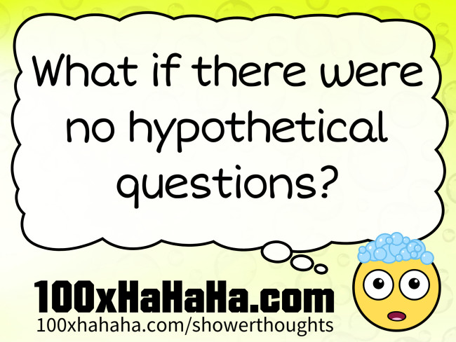 What if there were no hypothetical questions?