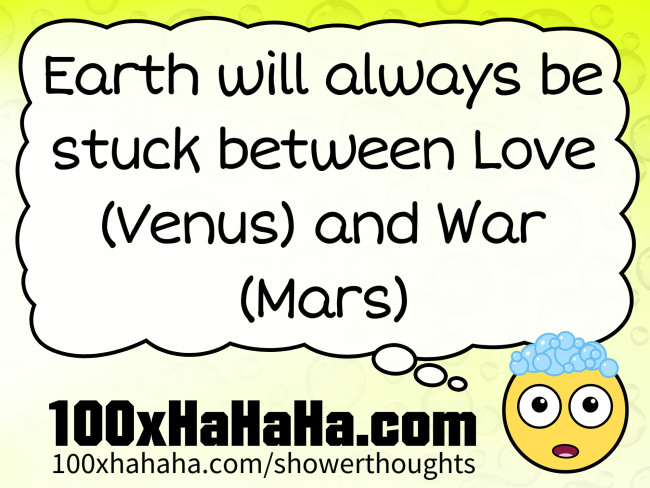 Earth will always be stuck between Love (Venus) and War (Mars)