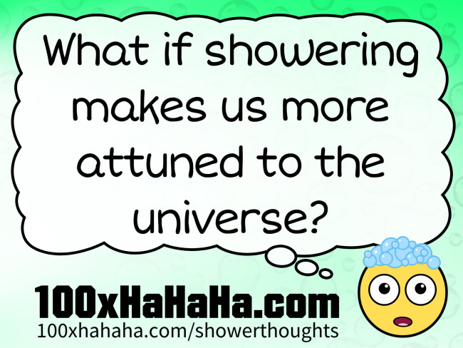 What if showering makes us more attuned to the universe?