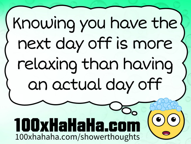 Knowing you have the next day off is more relaxing than having an actual day off