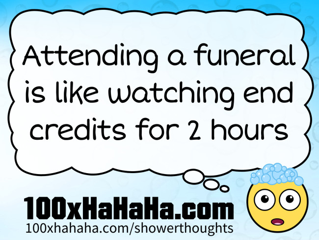 Attending a funeral is like watching end credits for 2 hours