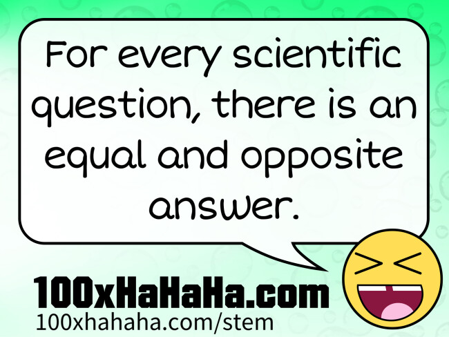 For every scientific question, there is an equal and opposite answer.