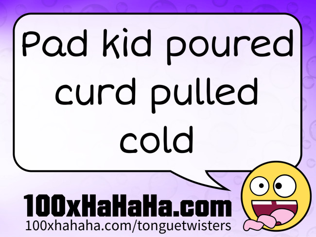 Pad kid poured curd pulled cold
