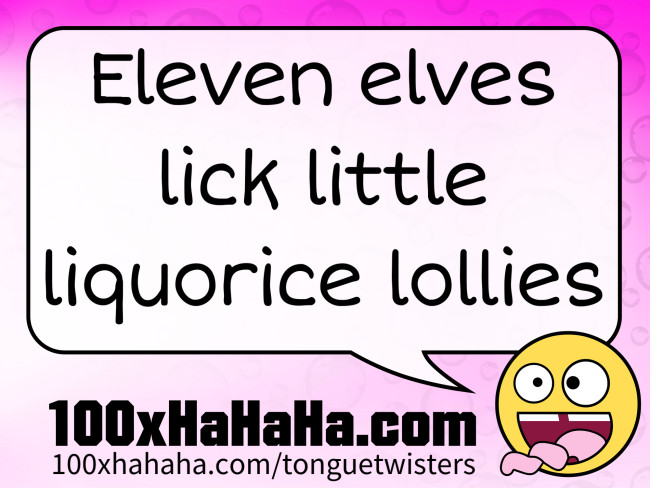 Eleven elves lick little liquorice lollies