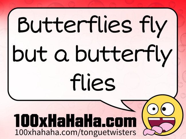Butterflies fly but a butterfly flies