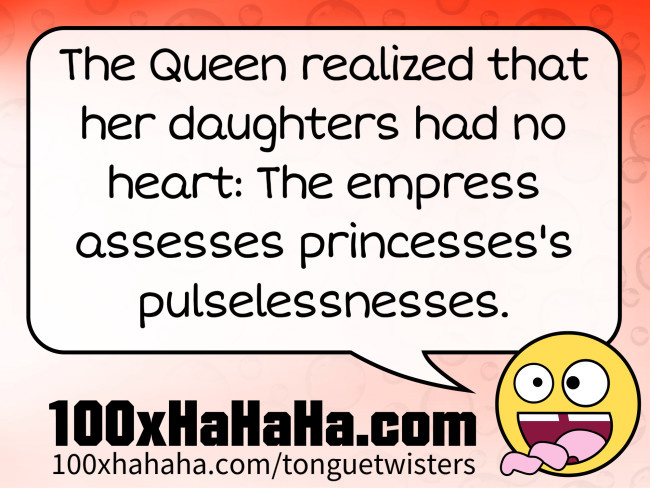 The Queen realized that her daughters had no heart: The empress assesses princesses's pulselessnesses.