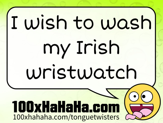 I wish to wash my Irish wristwatch