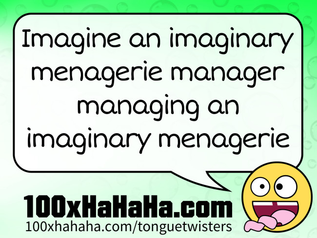 Imagine an imaginary menagerie manager managing an imaginary menagerie