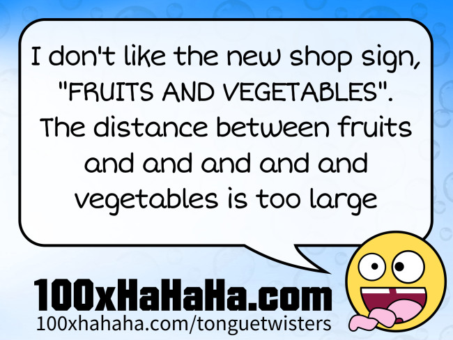 I don't like the new shop sign, / "FRUITS AND VEGETABLES". / The distance between fruits and and and and and vegetables is too large