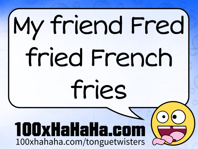 My friend Fred fried French fries
