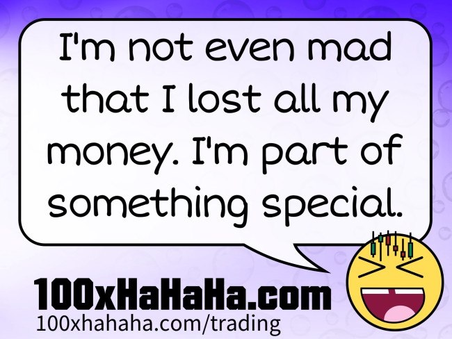I'm not even mad that I lost all my money. I'm part of something special.