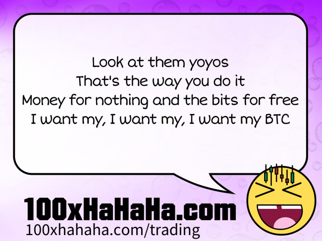 Look at them yoyos / That's the way you do it / Money for nothing and the bits for free / I want my, I want my, I want my BTC