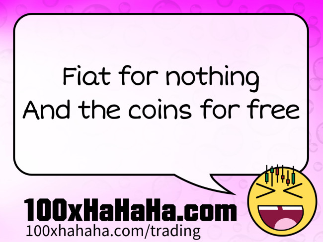 Fiat for nothing / And the coins for free