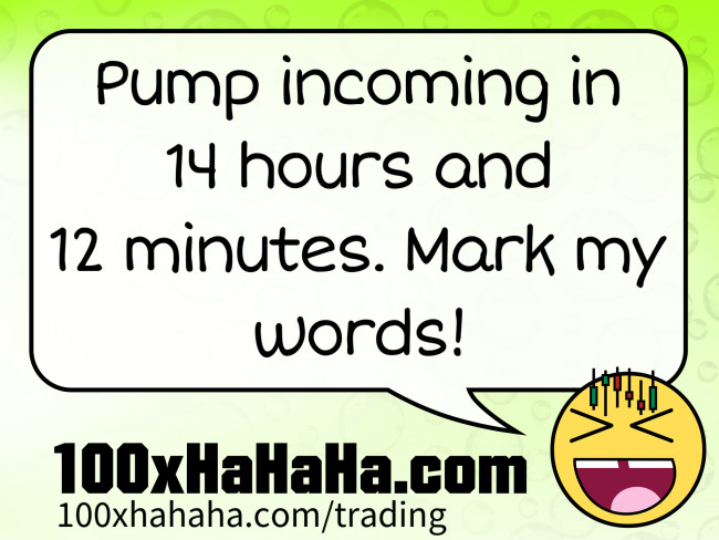 Pump incoming in 14 hours and 12 minutes. Mark my words!