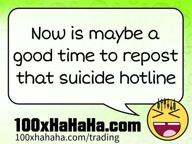 Now is maybe a good time to repost that suicide hotline