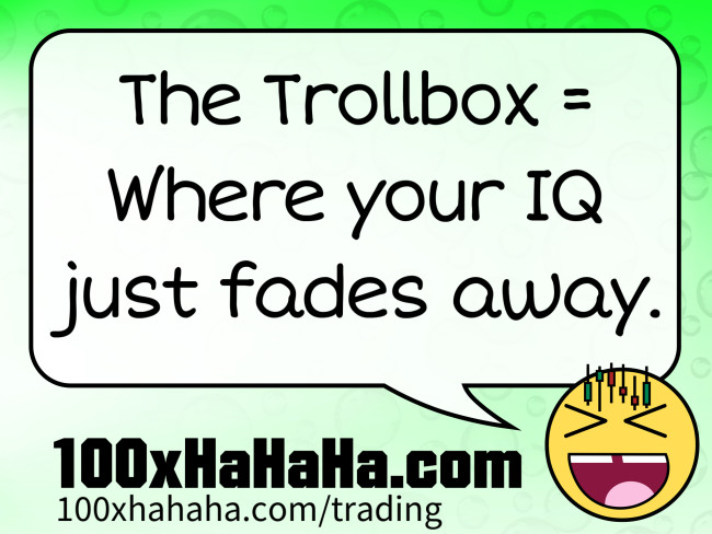 The Trollbox = Where your IQ just fades away.
