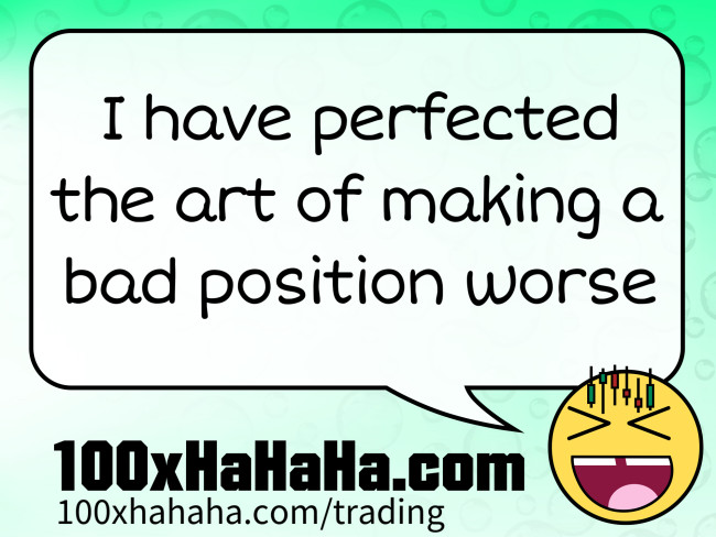 I have perfected the art of making a bad position worse