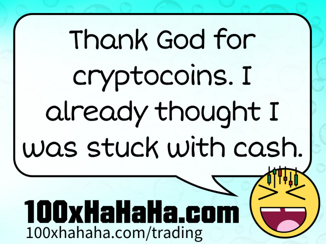 Thank God for cryptocoins. I already thought I was stuck with cash.
