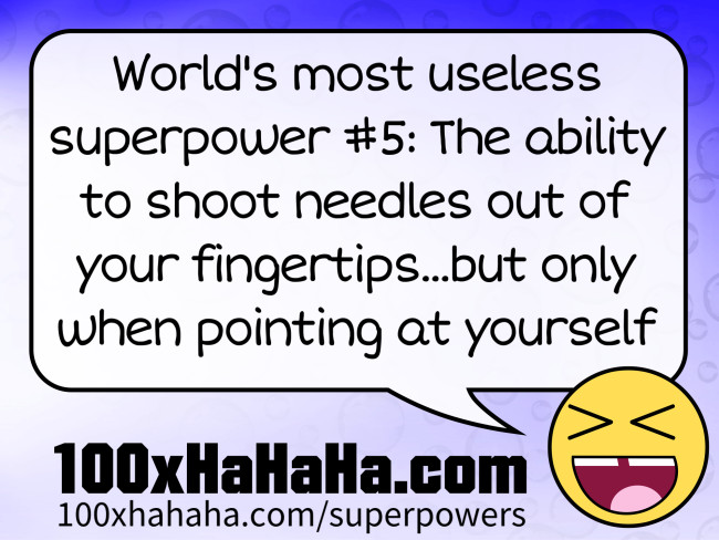 World's most useless superpower #5: The ability to shoot needles out of your fingertips...but only when pointing at yourself