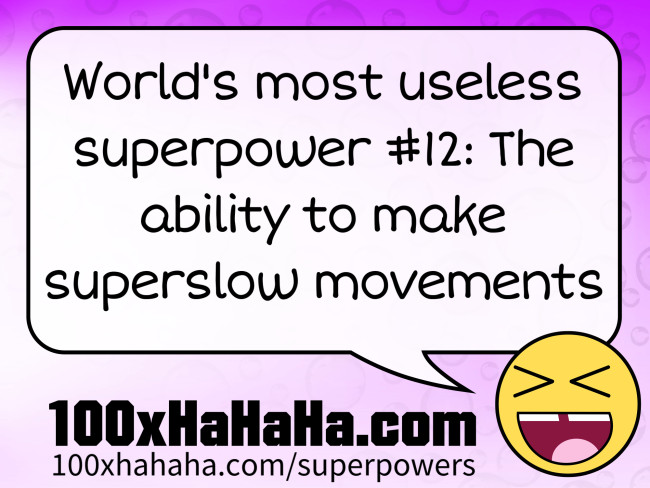 World's most useless superpower #12: The ability to make superslow movements