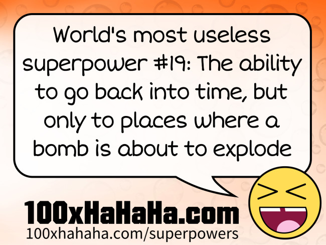 World's most useless superpower #19: The ability to go back into time, but only to places where a bomb is about to explode