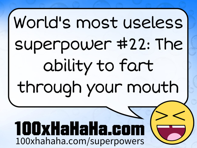 World's most useless superpower #22: The ability to fart through your mouth