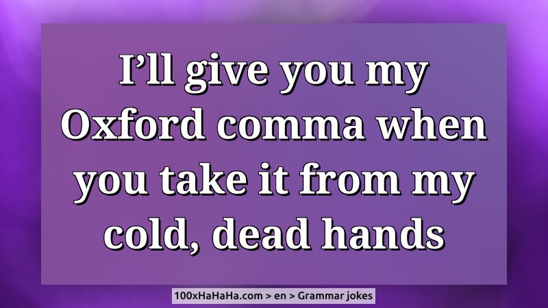I'll give you my Oxford comma when you take it from my cold, dead hands