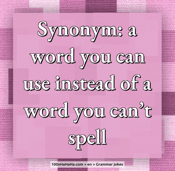 Synonym: a word you can use instead of a word you can't spell
