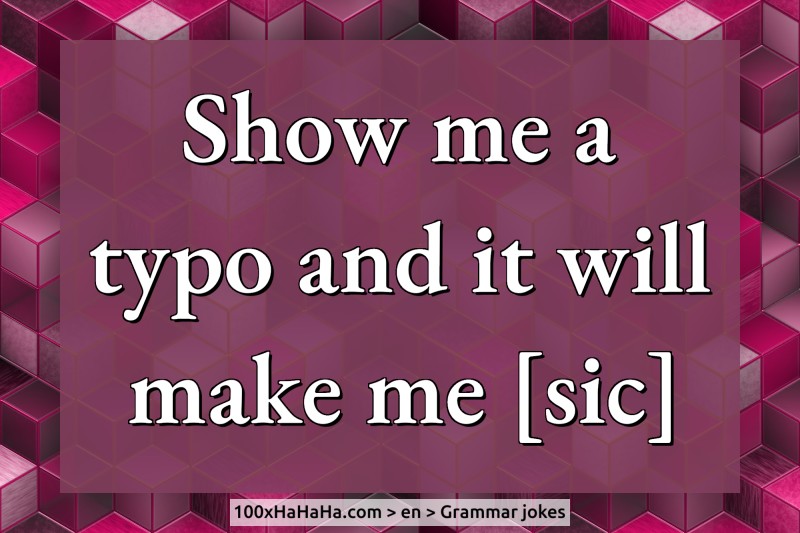 Show me a typo and it will make me [sic]