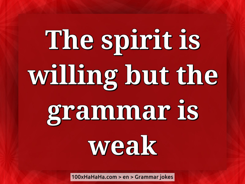 The spirit is willing but the grammar is weak