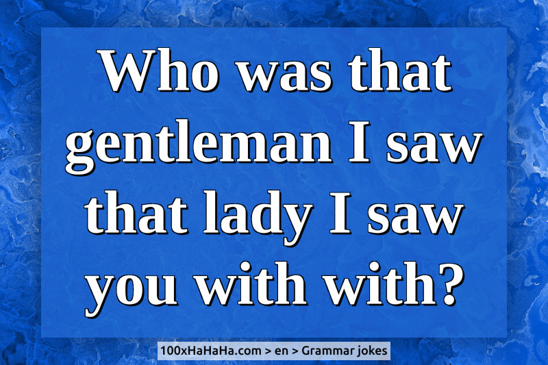Who was that gentleman I saw that lady I saw you with with?