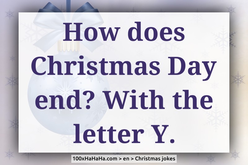 How does Christmas Day end? With the letter Y.