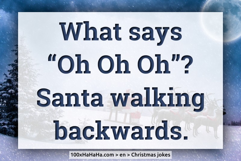 What says "Oh Oh Oh"? Santa walking backwards.