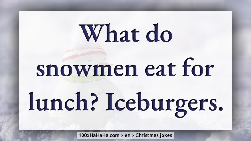 What do snowmen eat for lunch? Iceburgers.