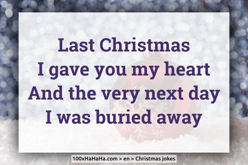 Last Christmas / I gave you my heart / And the very next day / I was buried away