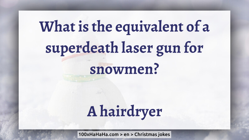 What is the equivalent of a superdeath laser gun for snowmen? / / A hairdryer