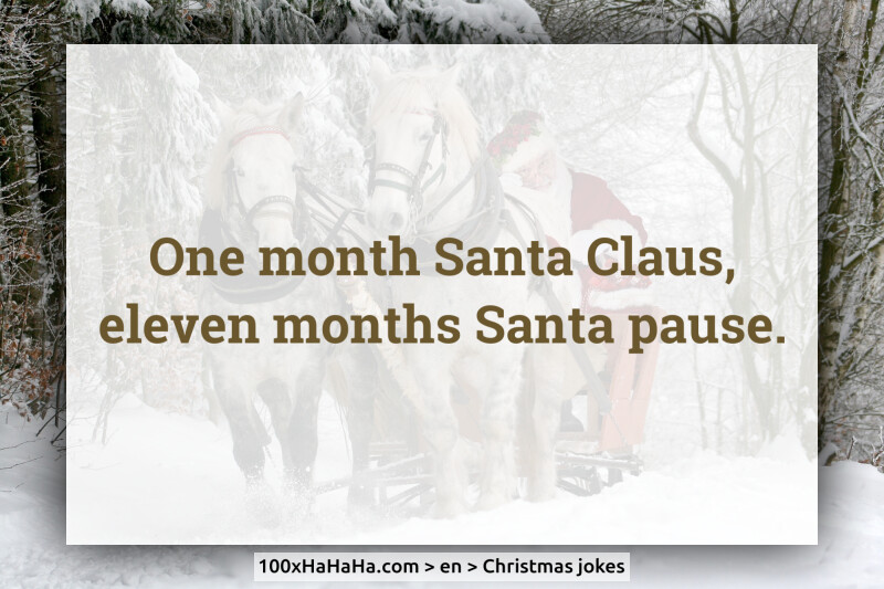 One month Santa Claus, / eleven months Santa pause.