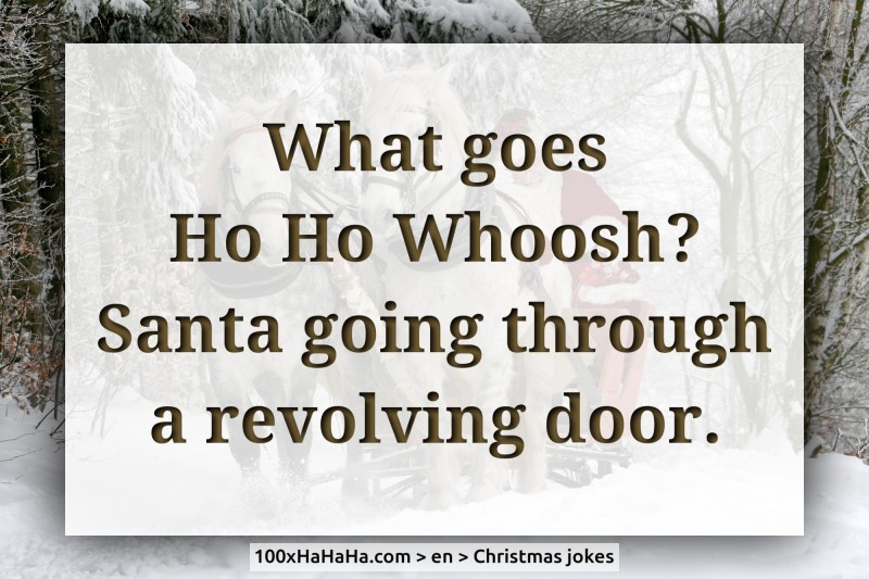What goes Ho Ho Whoosh? Santa going through a revolving door.