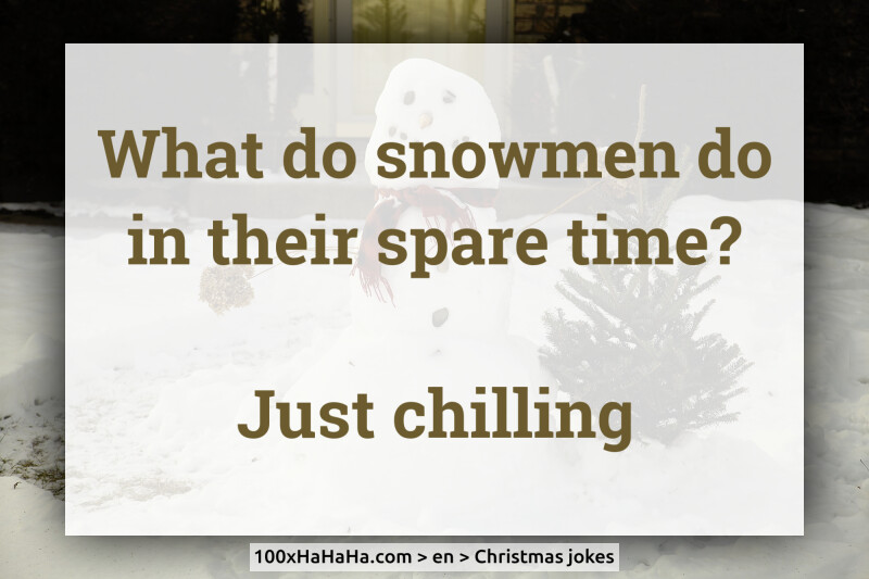 What do snowmen do in their spare time? / / Just chilling