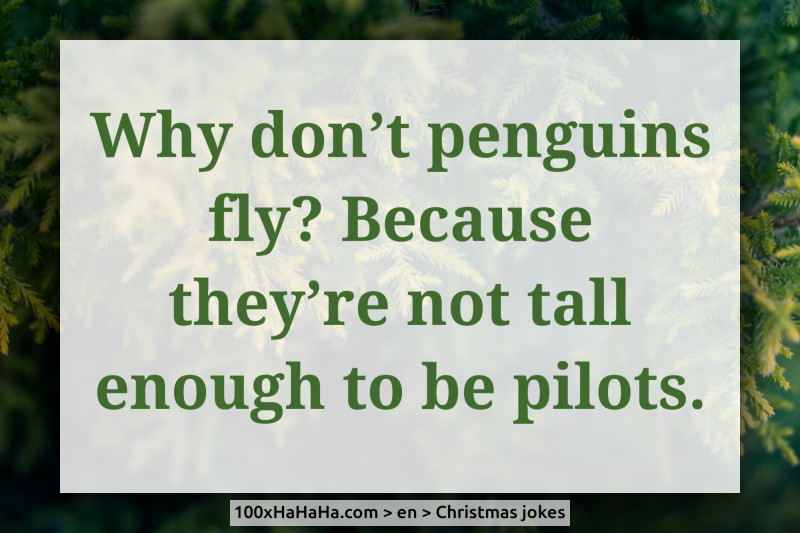 Why don't penguins fly? Because they're not tall enough to be pilots.