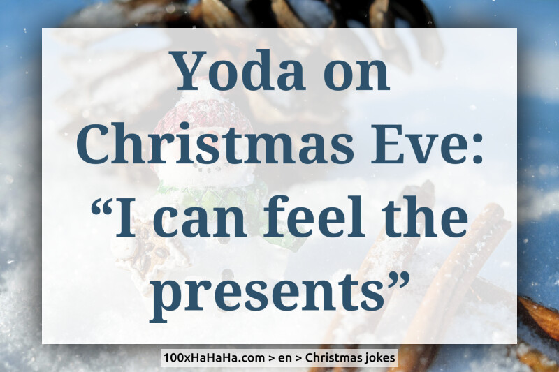 Yoda on Christmas Eve: "I can feel the presents"