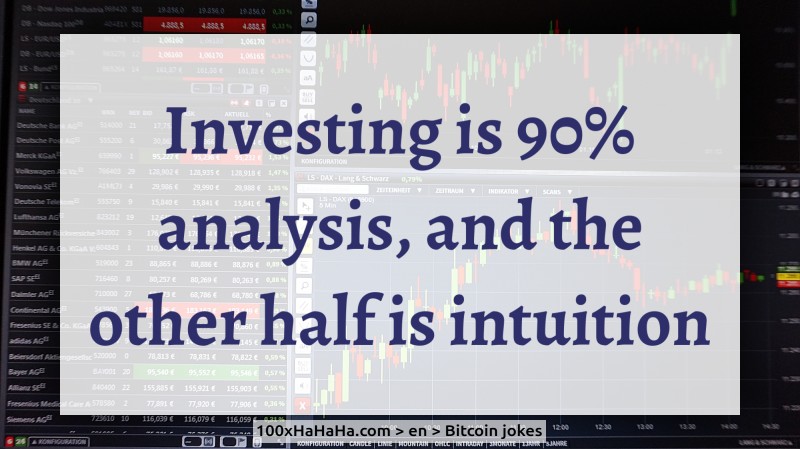 Investing is 90% analysis, and the other half is intuition