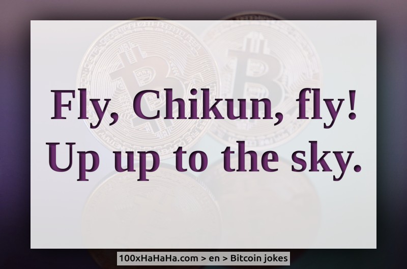 Fly, Chikun, fly! / Up up to the sky.