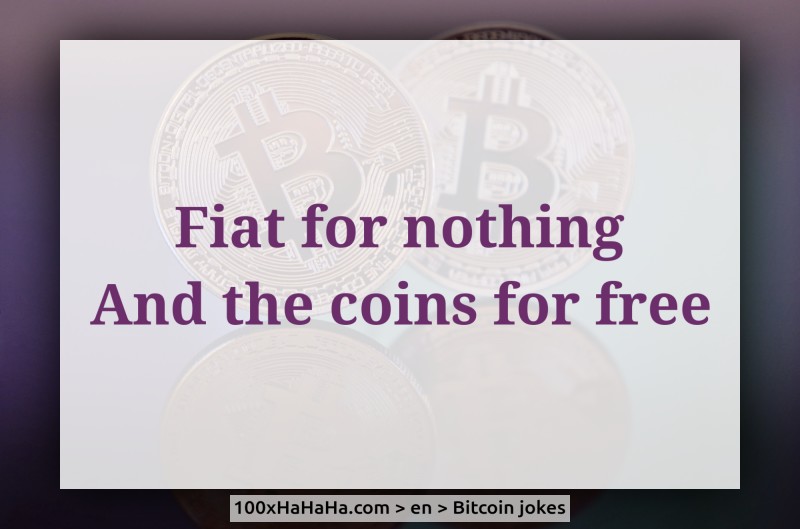 Fiat for nothing / And the coins for free
