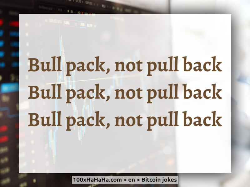 Bull pack, not pull back / Bull pack, not pull back / Bull pack, not pull back