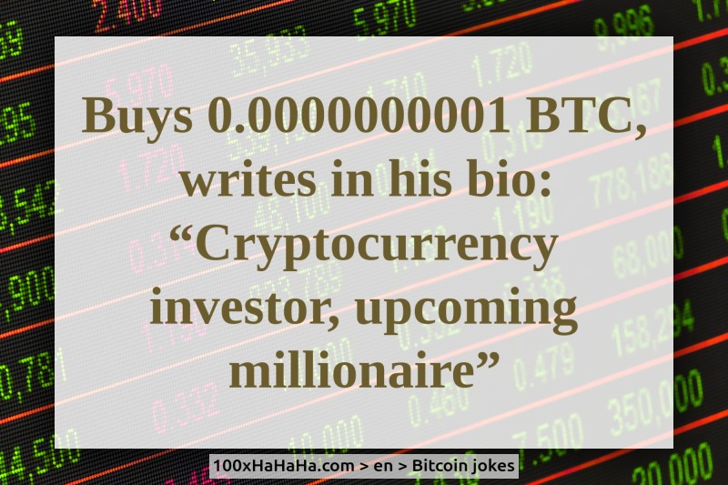 Buys 0.0000000001 BTC, writes in his bio: "Cryptocurrency investor, upcoming millionaire"
