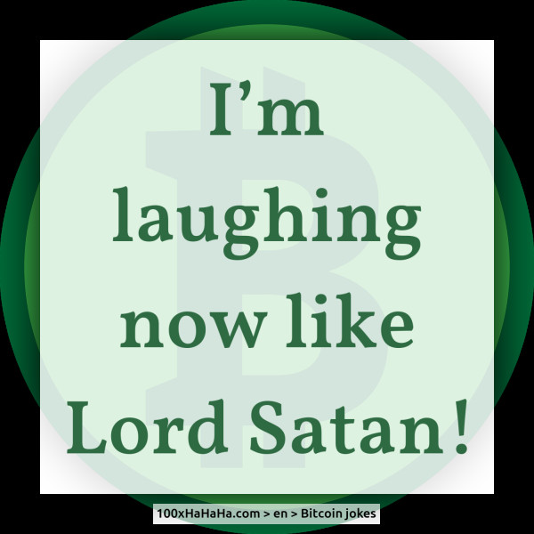 I'm laughing now like Lord Satan!