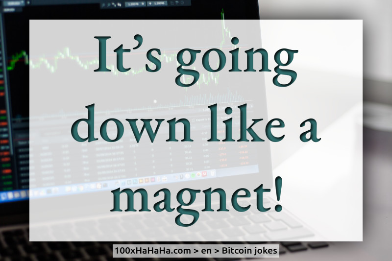 It's going down like a magnet!