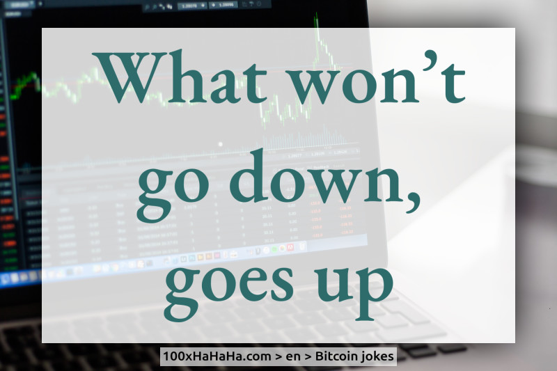 What won't go down, goes up