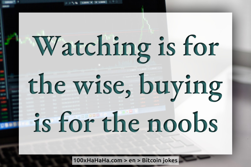 Watching is for the wise, buying is for the noobs